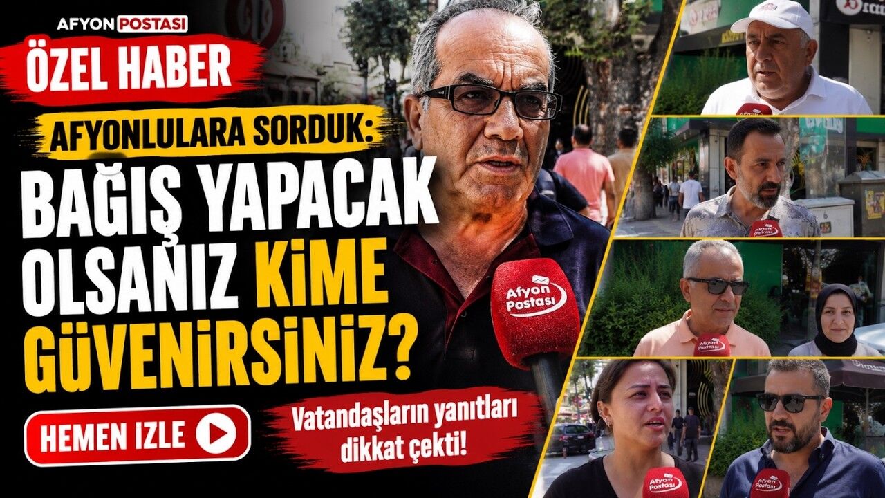 Afyonlulara sorduk: Bağış yapacak olsanız kime güvenirsiniz?