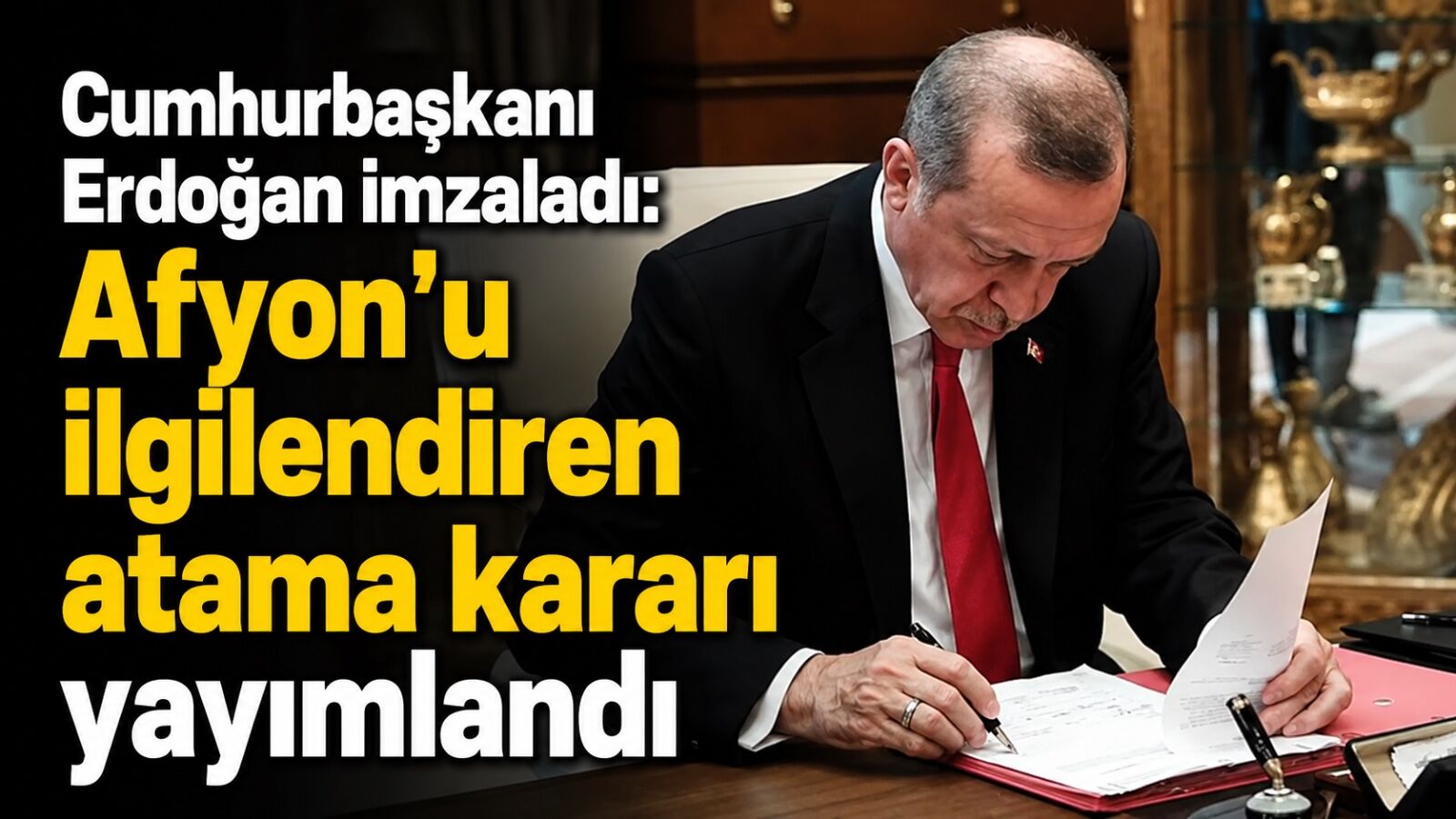 Cumhurbaşkanı Erdoğan imzaladı: Afyon'u ilgilendiren atama kararı yayımlandı