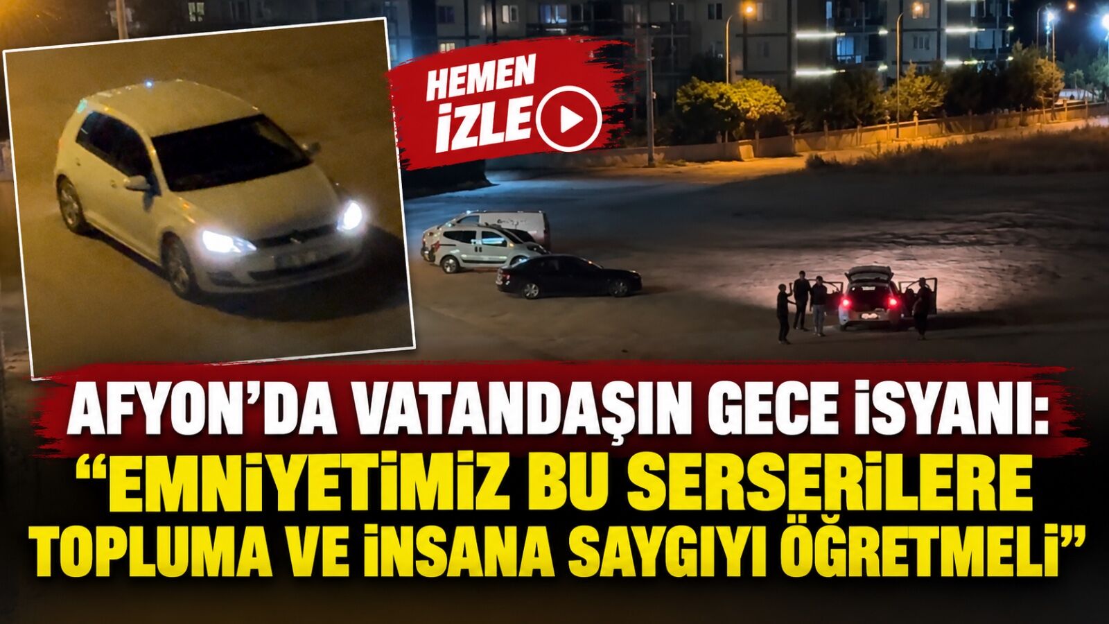 Afyon’da vatandaşın gece isyanı: “Emniyetimiz bu serserilere topluma ve insana saygıyı öğretmeli”