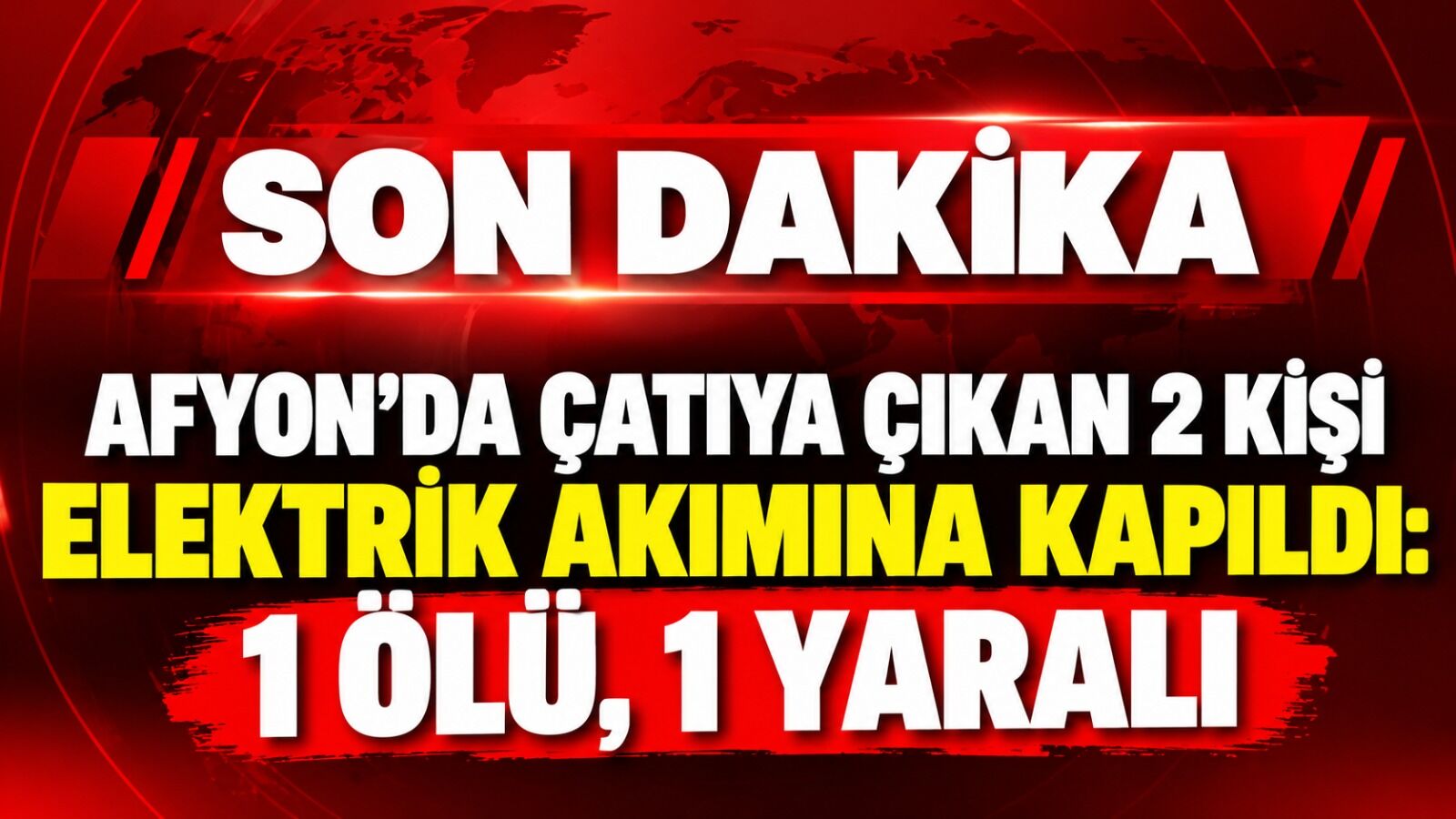 Afyon'da çatıya çıkan 2 kişi elektrik akımına kapıldı: 1 ölü, 1 yaralı