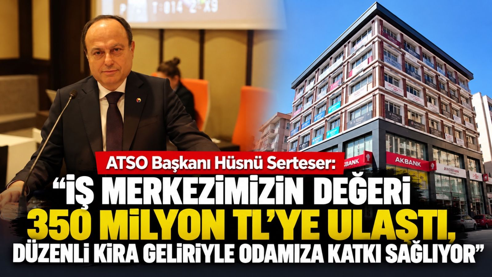 ATSO Başkanı Hüsnü Serteser: “İş Merkezimizin değeri 350 milyon TL'ye ulaştı”