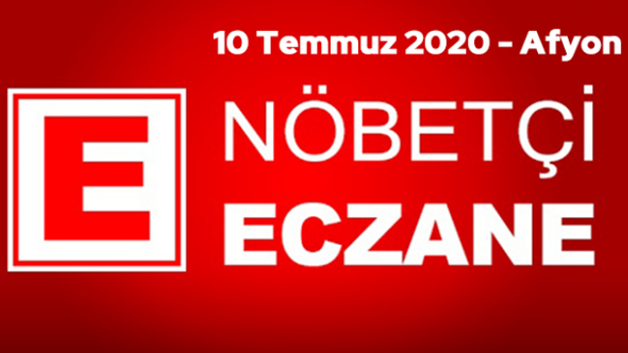 Afyon Nöbetçi Eczaneler (10 Temmuz 2020 Cuma)