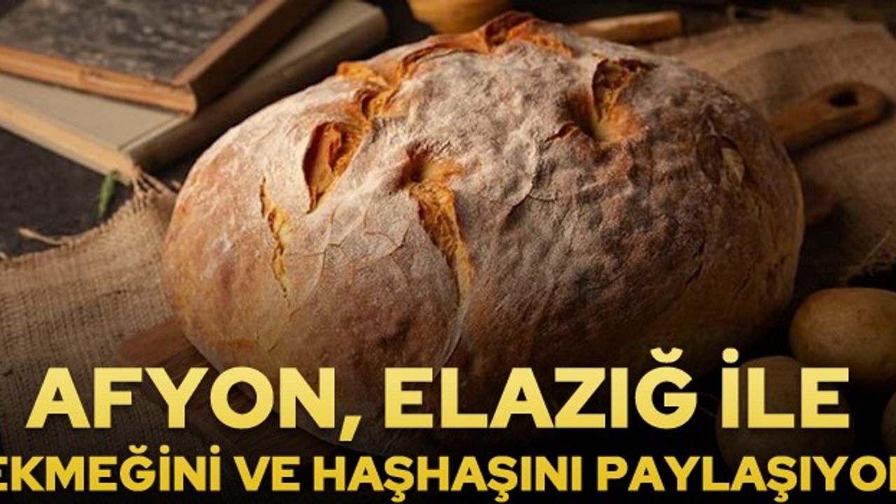 Afyon, Elazığ ile ekmeğini ve haşhaşını paylaşıyor