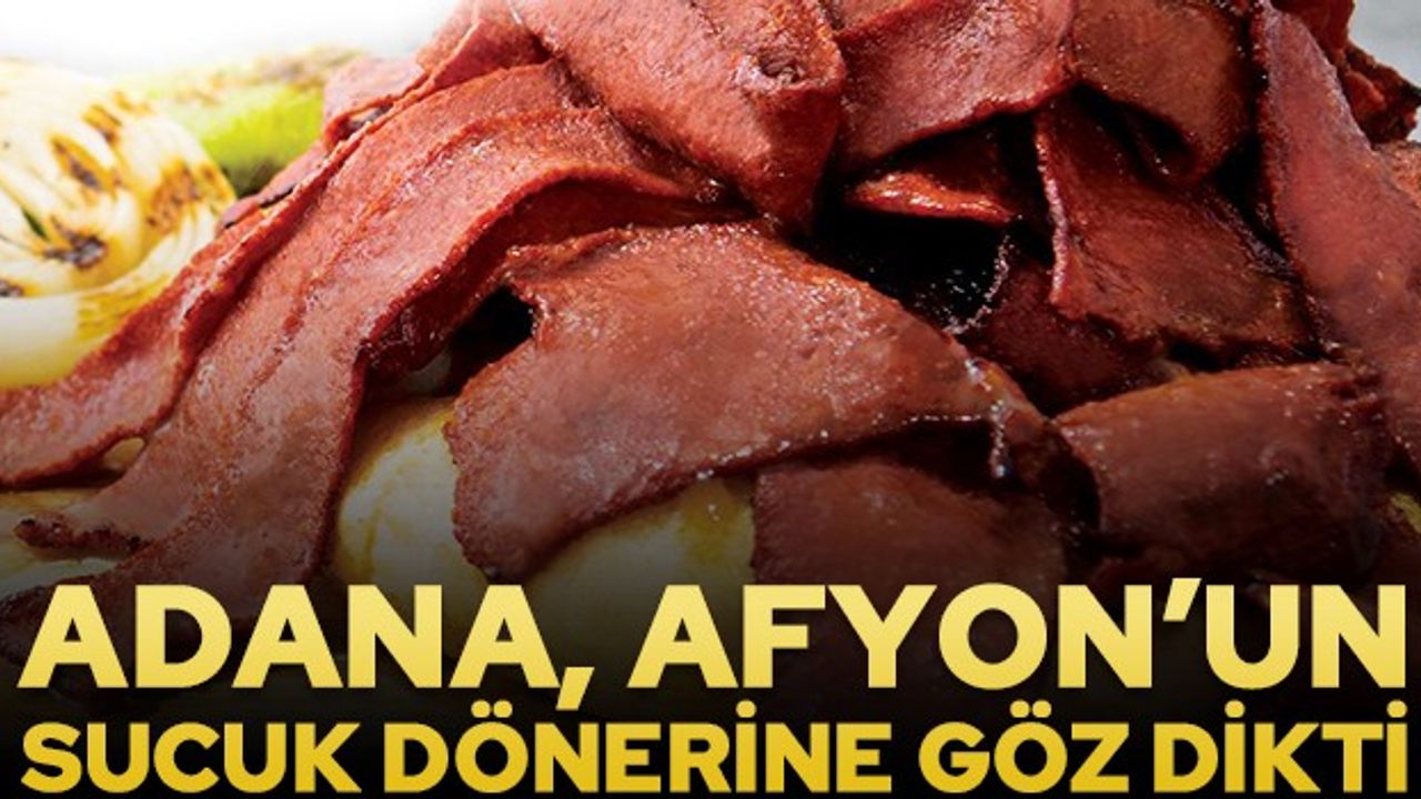 Adana, Afyon'un sucuk dönerine göz dikti
