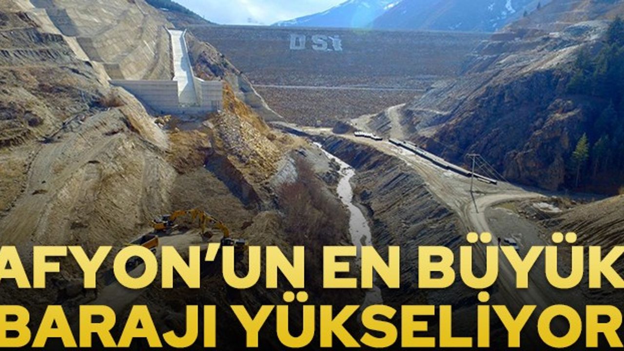 Afyon'un en büyük barajı yükseliyor