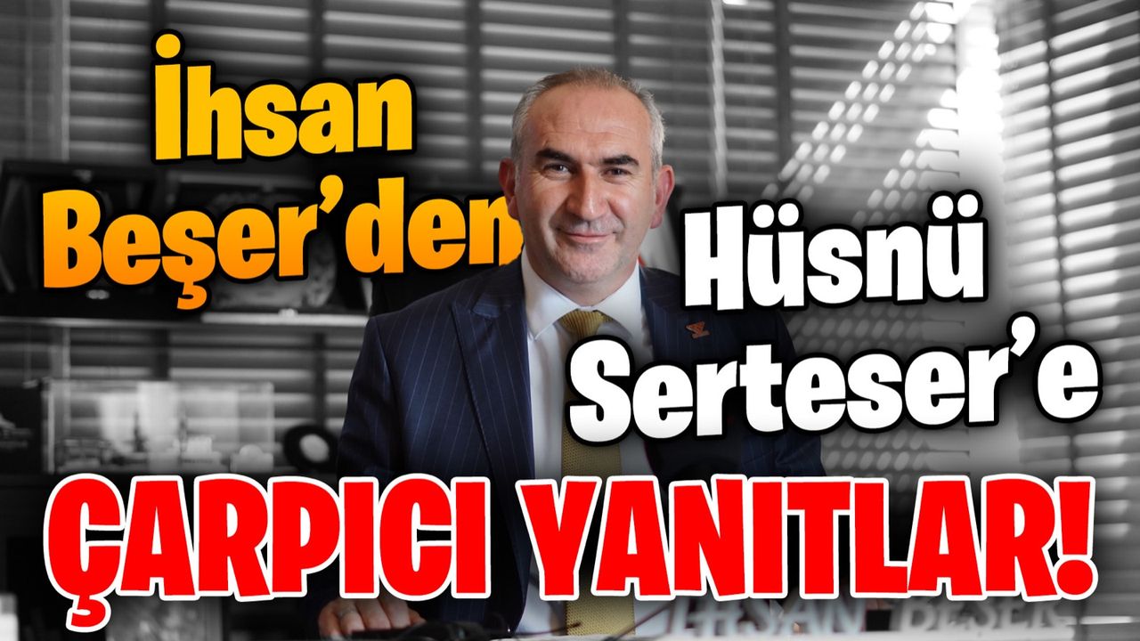 İhsan Beşer'den ATSO Başkanı Hüsnü Serteser'e çarpıcı yanıtlar