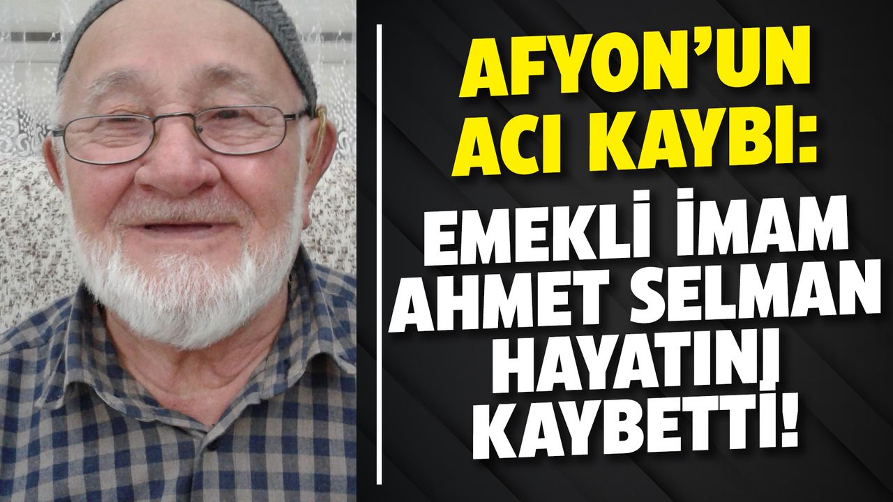 Afyon’un acı kaybı: Emekli İmam Ahmet Selman vefat etti
