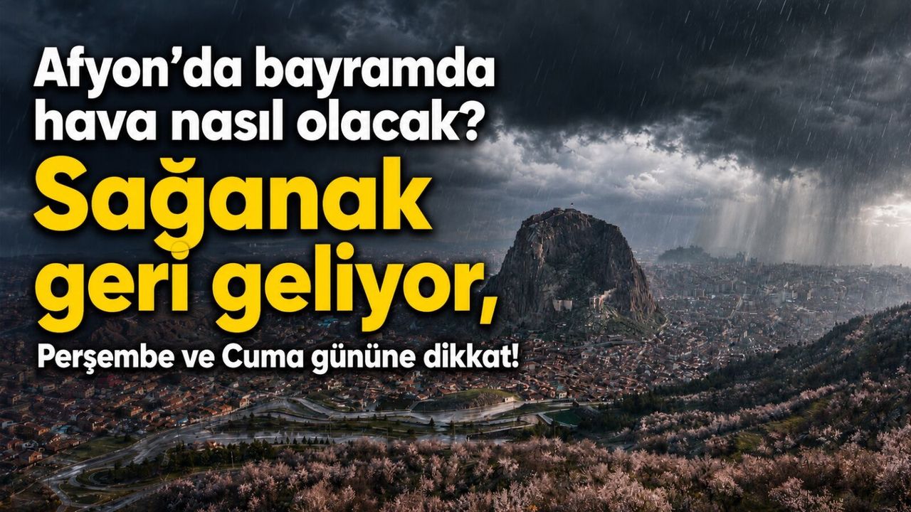 Afyon'da bayramda hava nasıl olacak? Sağanak geri geliyor, Perşembe ve Cuma gününe dikkat!