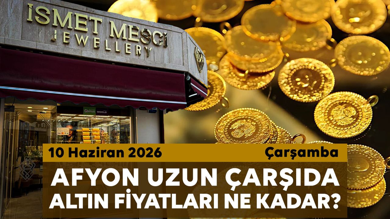 Afyon Uzun Çarşı’da bugün altın fiyatları ne kadar? 10 Haziran 2026 Çarşamba