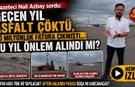 Gazeteci Nail Azbay sordu: “Geçen yıl asfalt çökmüş, 40 milyonluk fatura çıkmıştı, bu yıl önlem alındı mı?”