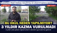 Gazeteci Nail Azbay: “Bu okul neden yapılmıyor? 3 yıldır tek bir kazma vurulmadı!”