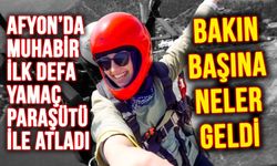 Afyon’da muhabir yamaç paraşütünden atladı: Bakın neler yaşandı?