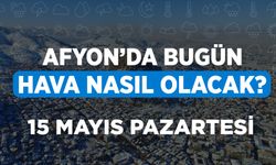 15 Mayıs 2023 Pazartesi Meteorolojiye göre Afyonkarahisar'da bugün hava durumu nasıl olacak?