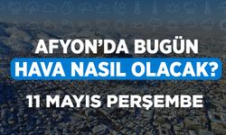 11 Mayıs 2023 Perşembe Meteorolojiye göre Afyonkarahisar'da bugün hava durumu nasıl olacak?