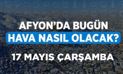 17 Mayıs 2023 Çarşamba Meteorolojiye göre Afyonkarahisar'da bugün hava durumu nasıl olacak?