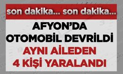 Afyon'da otomobil kontrolden çıkarak devrildi, aynı aileden 4 kişi yaralandı