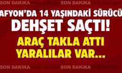 Afyon'da 14 yaşındaki sürücü dehşet saçtı! Araç takla attı yaralılar var...