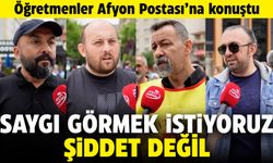 Öğretmenler Afyon Postası'na konuştu: Biz saygı görmek istiyoruz şiddet değil