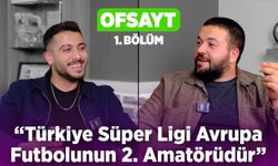 OFSAYT 1. Bölüm: "Türkiye Süper Ligi Avrupa Futbolunun 2. Amatörüdür"