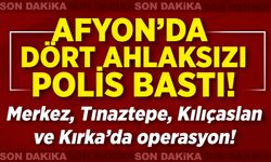 Afyon’da dört ahlaksız basıldı: Şehir merkezi, Tınaztepe, Kılıçaslan ve Kırka’da operasyon!