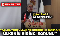 Zafer Partili Ali Şehirlioğlu: "Açlık, Yoksulluk ve Ekonomik Buhran Ülkenin Birinci Sorunu"