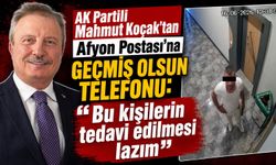 AK Partili Mahmut Koçak’tan Afyon Postası’na geçmiş olsun telefonu: “Bu kişilerin tedavi edilmesi lazım”