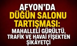 Afyon’da düğün salonu tartışması: Mahalleli gürültü, trafik ve havai fişekten şikâyetçi