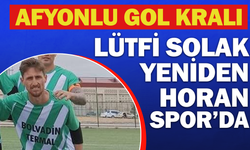 Afyonlu Gol Kralı Lütfi Solak Yeniden Horan Spor’da