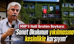 MHP’li Halil İbrahim Baykara: “Sanat Okulu’nun yıkılmasına kesinlikle karşıyım”