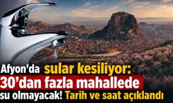 Afyon’da sular kesiliyor: 30’dan fazla mahallede su olmayacak! Tarih ve saat açıklandı