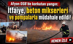 Afyon OSB’de korkutan yangın: İtfaiye, beton mikserleri ve pompalarla müdahale edildi!