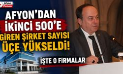 Afyon’dan ikinci 500’e giren şirket sayısı üçe yükseldi! İşte o firmalar