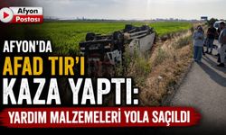 Afyon’da AFAD TIR’ı kaza yaptı: Yardım malzemeleri yola saçıldı