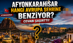 Afyonkarahisar hangi Avrupa şehrine benziyor?
