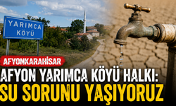 Afyon Yarımca Köyü halkı: "Su sorunu yaşıyoruz"