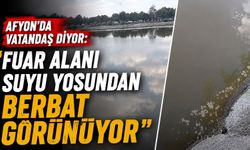Afyon’da vatandaş diyor: “Fuar Alanı suyu yosundan berbat görünüyor”