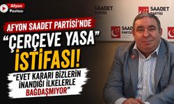 Afyon Saadet Partisi’nde “çerçeve yasa” istifası: “Evet kararı bizlerin inandığı ilkelerle bağdaşmıyor"