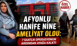 Afyonlu Hanife nine ameliyat oldu: 7 saatlik operasyonun ardından ayağa kalktı