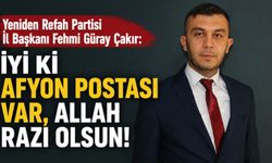 Yeniden Refah Partisi İl Başkanı Fehmi Güray Çakır: İyi ki Afyon Postası var, Allah razı olsun!