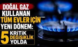 Doğal gaz kullanan tüm evler için yeni dönem: 5 kritik değişiklik yolda