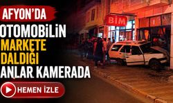 Afyon'da otomobilin markete daldığı anlar kamerada