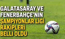 Galatasaray ve Fenerbahçe'nin Şampiyonlar Ligi rakipleri belli oldu