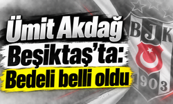 Ümit Akdağ Beşiktaş'ta: Bedeli belli oldu