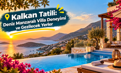 Kalkan Tatili: Deniz Manzaralı Villa Deneyimi ve Gezilecek Yerler