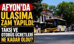 Afyon’da ulaşıma zam yapıldı: Taksi ve otobüs ücretleri ne kadar oldu?