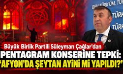 Büyük Birlik Partili Süleyman Çağlar’dan Pentagram konserine tepki: “Afyon’da şeytan ayini mi yapıldı?”