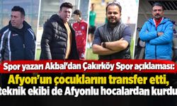 Spor yazarı Akbal'dan Çakırköy Spor açıklaması: Afyon'un çocuklarını transfer etti, teknik ekibi de Afyonlu hocalardan