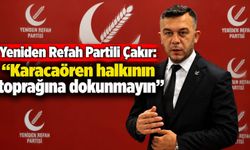 Yeniden Refah Partili Çakır: “Karacaören halkının toprağına dokunmayın”