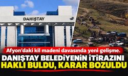 Afyon’daki kil madeni davasında yeni gelişme: Danıştay belediyenin itirazını haklı buldu, karar bozuldu