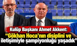 Kulüp Başkanı Ahmet Akkent: Gökhan Hoca'nın disiplini ve iletişimiyle şampiyonluğu yaşadık